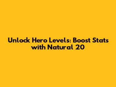 Unlock Hero Levels: Boost Stats with Natural 20