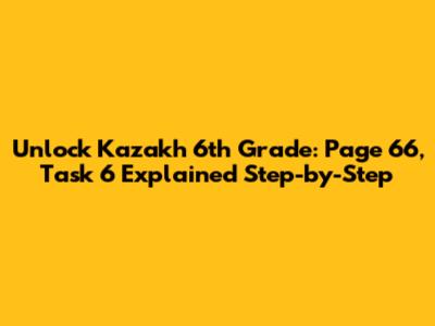 Unlock Kazakh 6th Grade: Page 66, Task 6 Explained Step-by-Step