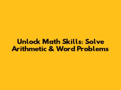 Unlock Math Skills: Solve Arithmetic & Word Problems