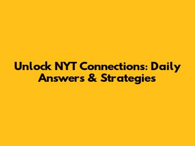 Unlock NYT Connections: Daily Answers & Strategies