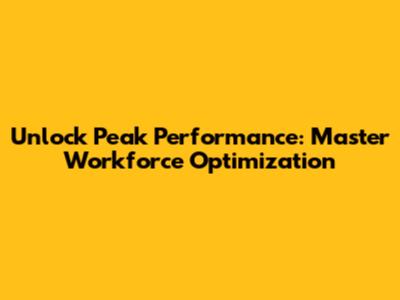 Unlock Peak Performance: Master Workforce Optimization