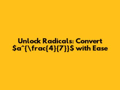 Unlock Radicals: Convert $a^{\frac{4}{7}}$ with Ease