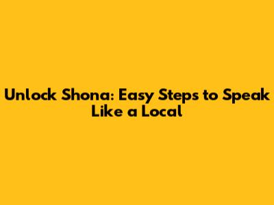 Unlock Shona: Easy Steps to Speak Like a Local