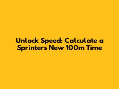 Unlock Speed: Calculate a Sprinter's New 100m Time