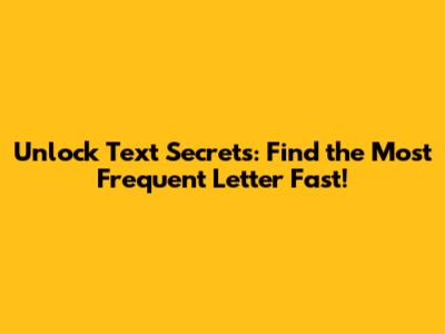 Unlock Text Secrets: Find the Most Frequent Letter Fast!