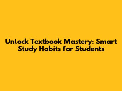 Unlock Textbook Mastery: Smart Study Habits for Students