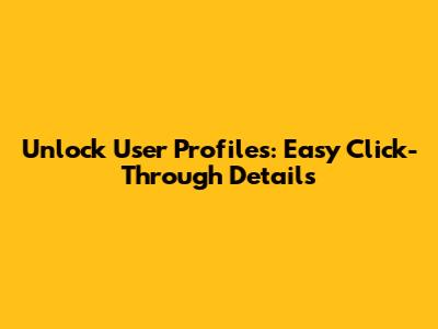 Unlock User Profiles: Easy Click-Through Details