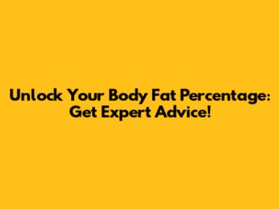 Unlock Your Body Fat Percentage: Get Expert Advice!