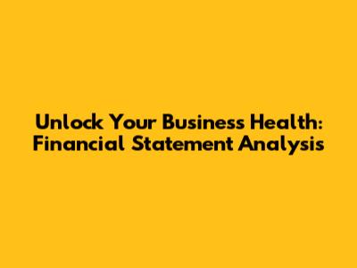 Unlock Your Business Health: Financial Statement Analysis