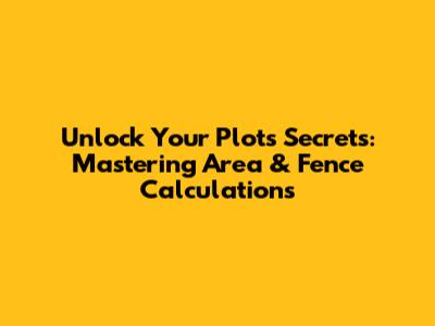 Unlock Your Plot's Secrets: Mastering Area & Fence Calculations