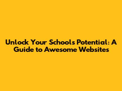 Unlock Your School's Potential: A Guide to Awesome Websites