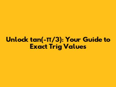 Unlock tan(-π/3): Your Guide to Exact Trig Values