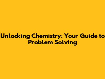 Unlocking Chemistry: Your Guide to Problem Solving
