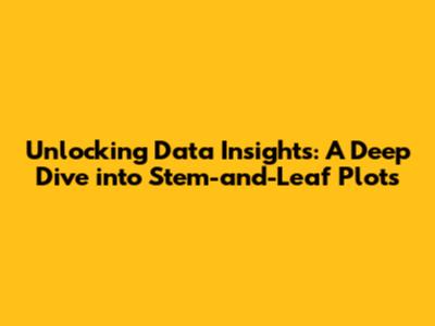 Unlocking Data Insights: A Deep Dive into Stem-and-Leaf Plots