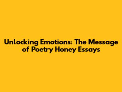 Unlocking Emotions: The Message of 'Poetry Honey' Essays