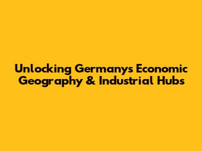 Unlocking Germany's Economic Geography & Industrial Hubs