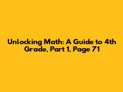Unlocking Math: A Guide to 4th Grade, Part 1, Page 71