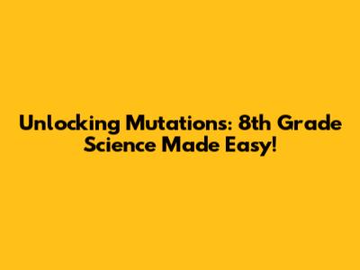 Unlocking Mutations: 8th Grade Science Made Easy!
