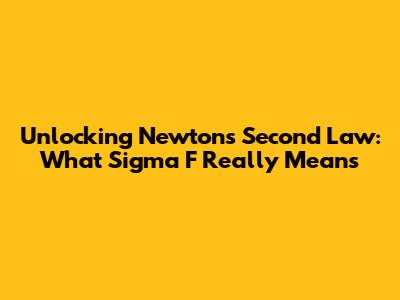 Unlocking Newton's Second Law: What Sigma F Really Means