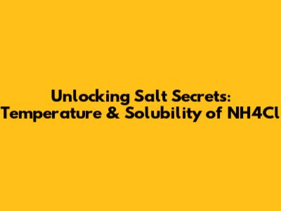 Unlocking Salt Secrets: Temperature & Solubility of NH4Cl