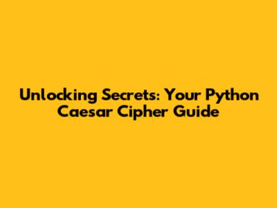 Unlocking Secrets: Your Python Caesar Cipher Guide