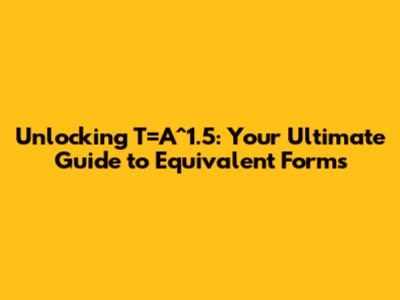 Unlocking T=A^1.5: Your Ultimate Guide to Equivalent Forms