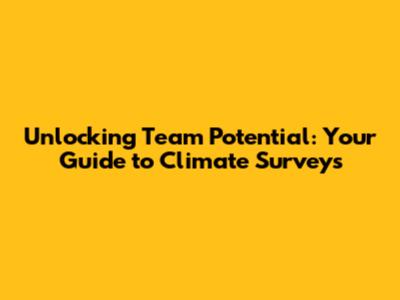 Unlocking Team Potential: Your Guide to Climate Surveys