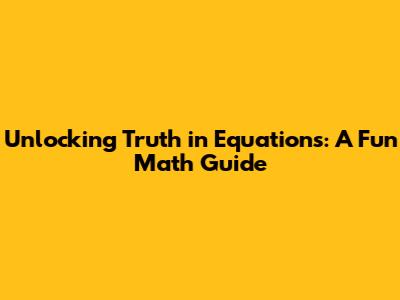 Unlocking Truth in Equations: A Fun Math Guide