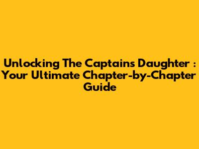 Unlocking _The Captain's Daughter_: Your Ultimate Chapter-by-Chapter Guide