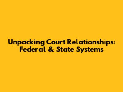 Unpacking Court Relationships: Federal & State Systems