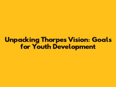 Unpacking Thorpe's Vision: Goals for Youth Development