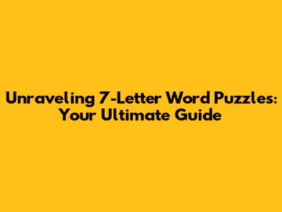 Unraveling 7-Letter Word Puzzles: Your Ultimate Guide