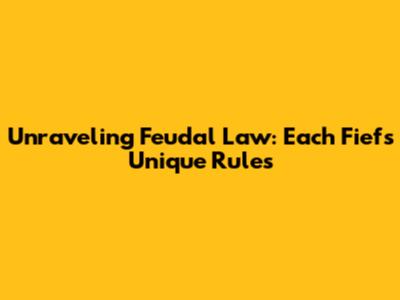 Unraveling Feudal Law: Each Fief's Unique Rules