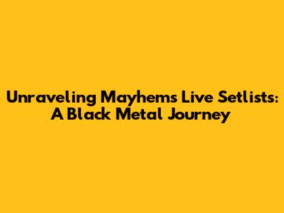 Unraveling Mayhem's Live Setlists: A Black Metal Journey