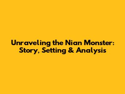 Unraveling the Nian Monster: Story, Setting & Analysis
