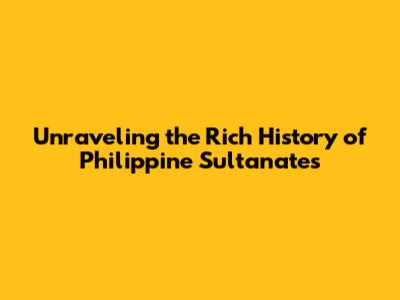 Unraveling the Rich History of Philippine Sultanates