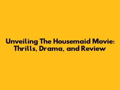 Unveiling *The Housemaid* Movie: Thrills, Drama, and Review