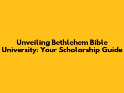 Unveiling Bethlehem Bible University: Your Scholarship Guide
