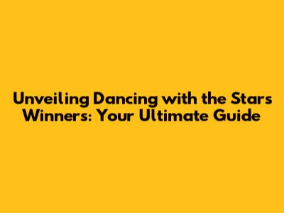 Unveiling Dancing with the Stars Winners: Your Ultimate Guide