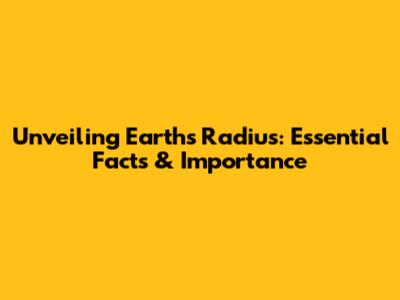 Unveiling Earth's Radius: Essential Facts & Importance