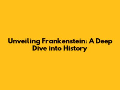 Unveiling Frankenstein: A Deep Dive into History
