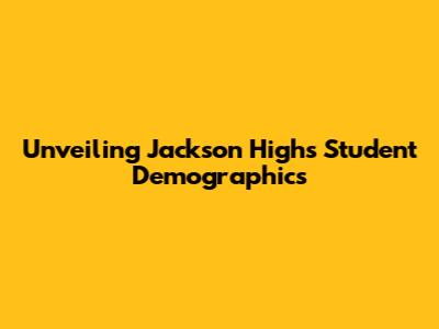 Unveiling Jackson High's Student Demographics