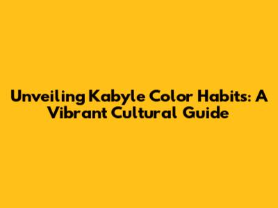Unveiling Kabyle Color Habits: A Vibrant Cultural Guide