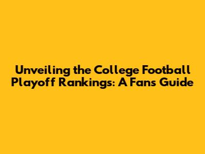 Unveiling the College Football Playoff Rankings: A Fan's Guide