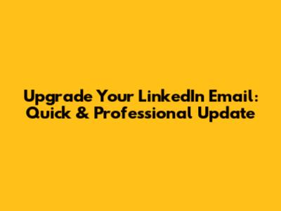 Upgrade Your LinkedIn Email: Quick & Professional Update