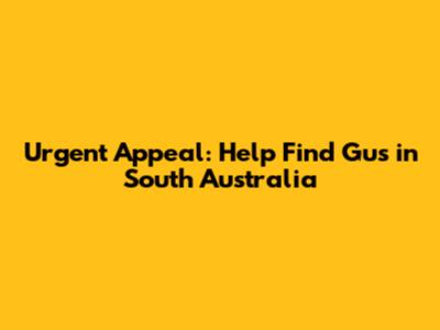 Urgent Appeal: Help Find Gus in South Australia