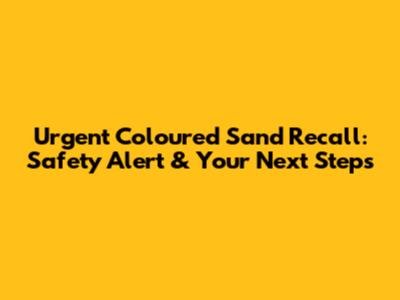 Urgent Coloured Sand Recall: Safety Alert & Your Next Steps