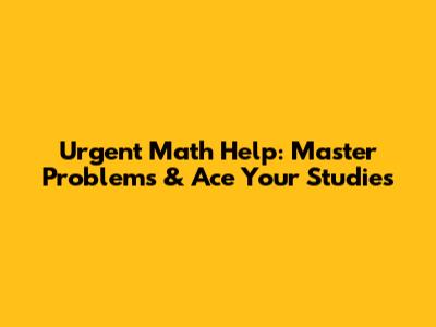 Urgent Math Help: Master Problems & Ace Your Studies