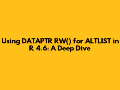 Using `DATAPTR_RW()` for ALTLIST in R 4.6: A Deep Dive