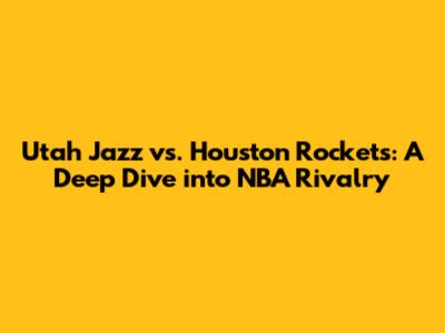 Utah Jazz vs. Houston Rockets: A Deep Dive into NBA Rivalry